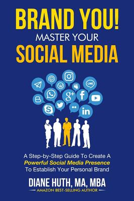 BRAND YOU! Master Your Social Media: A Step-by-Step Guide To Create A Powerful Social Media Presence To Establish Your Personal Brand - Huth, Diane