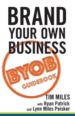 Brand Your Own Business: A Step-by-Step Guide to Being Known, Liked, and Trusted in the Age of Rapid Distraction - Patrick, Ryan, and Peisker, Lynn Miles, and Miles, Tim