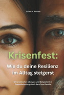 Brandaktuell f?r das Jahr 2025: Krisenfest! Wie du deine Resilienz im Alltag steigerst.: Mit praktischen ?bungen und Beispielen bei Doppelbelastung durch Beruf und Familie.