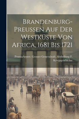 Brandenburg-Preussen Auf Der Westk?ste Von Africa, 1681 Bis 1721 - Prussia (Kingdom) Armee Grosser Gen (Creator)