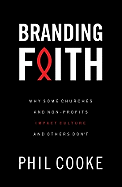 Branding Faith: Why Some Churches and Nonprofits Impact Culture and Others Don't