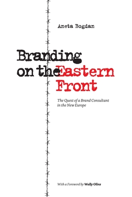 Branding on the Eastern Front: The Quest of a Brand Consultant in the New Europe - Olins, Wally (Foreword by), and Bogdan, Aneta