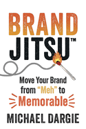 Brandjitsu(tm): Move Your Brand from Meh to Memorable