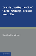 Brands Used by the Chief Camel-owning Tribes of Kordofn: A Supplement to The Tribes of Northern and Central Kordofn