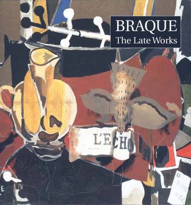 Braque: The Late Works - Golding, John, and Bowness, Sophie, Ms., and Monod-Fontaine, Isabelle