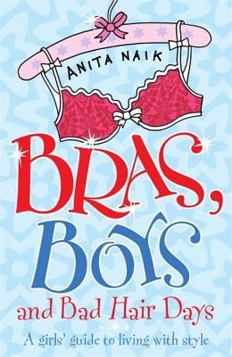 Bras, Boys and Bad Hair Days - Naik, Anita