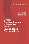 Brasil: Oportunidades e Desafios para Investidores Estrangeiros: Brazil For Foreigners