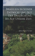 Brasilien in seiner Entwicklung seit der Entdeckung bis auf unsere Zeit.