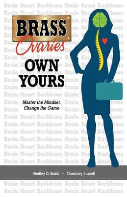 Brass Ovaries Own Yours: Master the Mindset, Change the Game - Buzzell, Courtney, and Smith, Shelley D