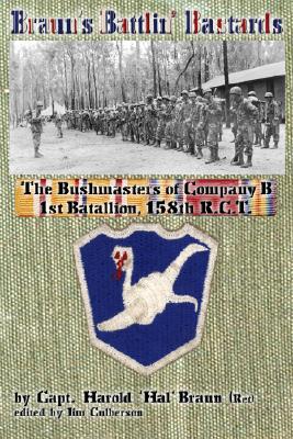 Braun's Battlin' Bastards: The Bushmasters of Company B 1st Batallion, 158th R.C.T. - Braun, Harold, and Culberson, Jim (Editor)