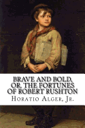 Brave and Bold, Or, the Fortunes of Robert Rushton Horatio Alger, Jr.