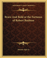 Brave And Bold or the Fortunes of Robert Rushton