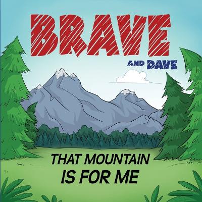 Brave and Dave: That Mountain is for Me - Newman, Danielle (Contributions by), and Newman, Brave (Contributions by), and Newman, David