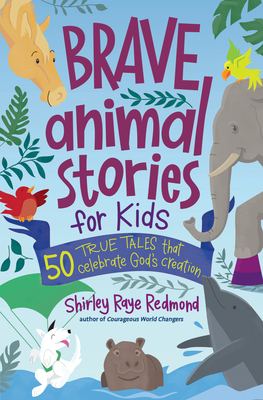 Brave Animal Stories for Kids: 50 True Tales That Celebrate God's Creation - Redmond, Shirley Raye
