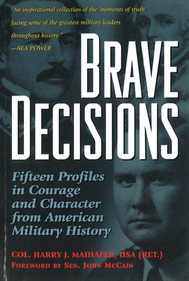 Brave Decisions: Fifteen Profiles in Courage and Character from American Military History - Maihafer, Harry J