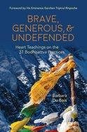 Brave, Generous, & Undefended: Heart Teachings on the 37 Bodhisattva Practices