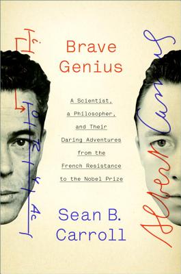 Brave Genius: A Scientist, a Philosopher, and Their Daring Adventures from the French Resistance to the Nobel Prize - Carroll, Sean B, Dr.