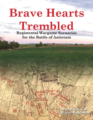 Brave Hearts Trembled: Regimental Wargame Scenarios for the Battle of Antietam - 