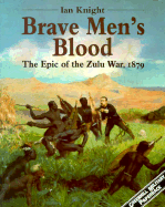 Brave Men's Blood: The Epic of the Zulu War, 1879 - Knight, Ian