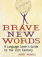 Brave New Words: A Language Lover's Guide to the 21st Century