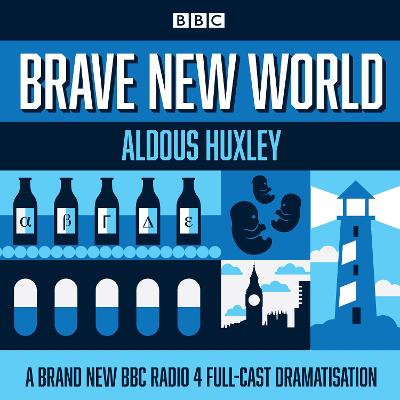 Brave New World: A BBC Radio 4 Full-Cast Dramatisation - Huxley, Aldous, and Lesser, Anton (Read by), and Cast, Full (Read by)