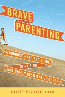 Brave Parenting: A Buddhist-Inspired Guide to Raising Emotionally Resilient Children - Pozatek, Krissy