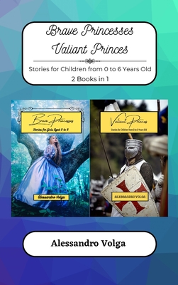 Brave Princesses and Valiant Princes: Stories for Children from 0 to 6 Years Old - 2 Books in 1 - Volga, Alessandro