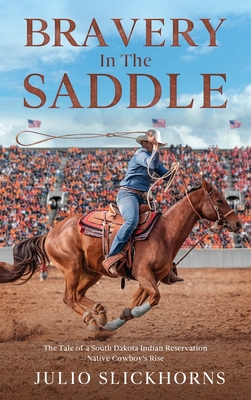 Bravery in the Saddle: The Tale of a South Dakota Indian Reservation Native Cowboy's Rise - Slickhorns, Julio