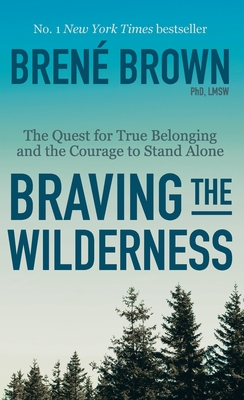 Braving the Wilderness: The Quest for True Belonging and the Courage to Stand Alone - Brown, Bren