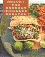 Bravo! 234 Oaxacan Beginner Recipes: An Inspiring Oaxacan Beginner Cookbook for You