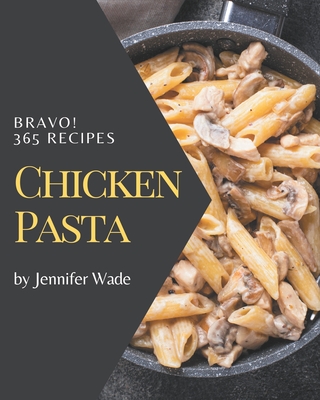 Bravo! 365 Chicken Pasta Recipes: Everything You Need in One Chicken Pasta Cookbook! - Wade, Jennifer