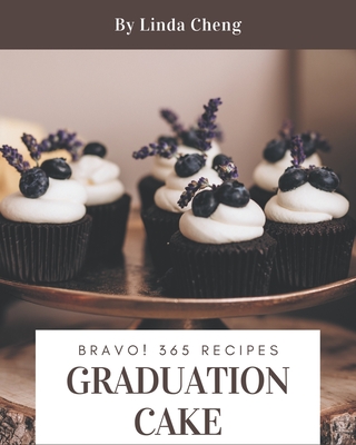 Bravo! 365 Graduation Cake Recipes: A Graduation Cake Cookbook for All Generation - Cheng, Linda