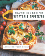 Bravo! 365 Vegetable Appetizer Recipes: Enjoy Everyday With Vegetable Appetizer Cookbook!