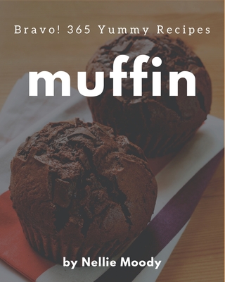 Bravo! 365 Yummy Muffin Recipes: A Yummy Muffin Cookbook You Won't be Able to Put Down - Moody, Nellie