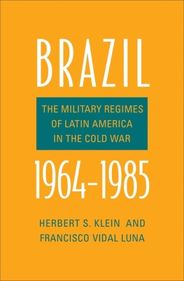 Brazil, 1964-1985: The Military Regimes of Latin America in the Cold War - Klein, Herbert S, and Luna, Francisco Vidal