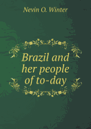 Brazil and Her People of To-Day - Winter, Nevin O