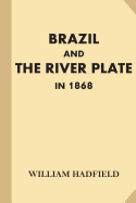 Brazil and the River Plate in 1868: Showing the Progress of those Countries Since His Former Visit in 1853