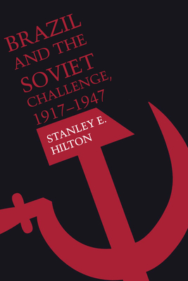 Brazil and the Soviet Challenge, 1917-1947 - Hilton, Stanley E