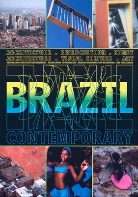 Brazil Contemporary: Architecture, Art and Visual Culture and Design - Meurs, Paul (Text by), and Gierstberg, Frits (Editor), and Guldemond, Jaap (Text by)