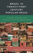 Brazil in Twenty-First Century Popular Media: Culture, Politics, and Nationalism on the World Stage