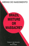 Brazil, Mixture or Massacre?: Essays in the Genocide of a Black People