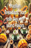 Brazilian Breakfasts: Start Your Day with Island Flavors