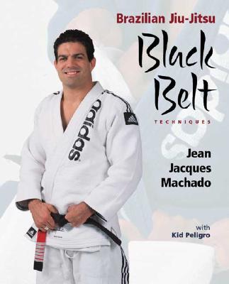 Brazilian Jiu-Jitsu Black Belt Techniques - Machado, Jean Jacques, and Peligro, Kid