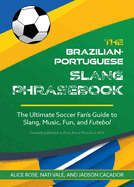 Brazilian-Portuguese Slang Phrasebook: The Ultimate Soccer Fan's Guide to Slang, Music, Fun and Futebol