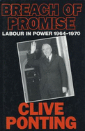 Breach of Promise: Labour in Power, 1964-70 - Ponting, Clive