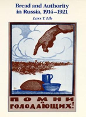 Bread and Authority in Russia, 1914-1921 - Lih, Lars T.