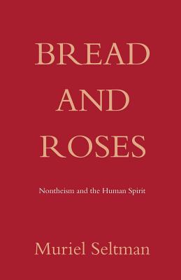 Bread and Roses: Nontheism and the human spirit - Seltman, Muriel