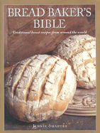 Bread Baker's Bible: Traditional Bread Recipes from Around the World