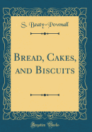 Bread, Cakes, and Biscuits (Classic Reprint)