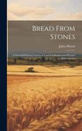 Bread From Stones: A New and Rational System of Land Fertilization and Physical Regeneration